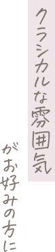 クラシカルな雰囲気がお好みの方に